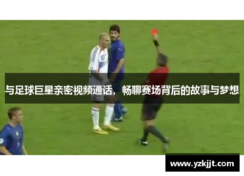 与足球巨星亲密视频通话，畅聊赛场背后的故事与梦想
