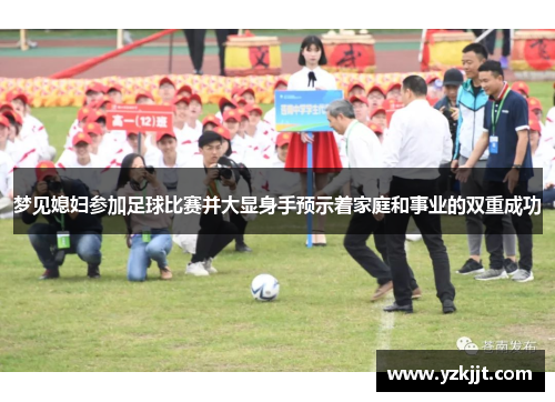 梦见媳妇参加足球比赛并大显身手预示着家庭和事业的双重成功