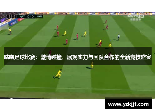 咕噜足球比赛：激情碰撞，展现实力与团队合作的全新竞技盛宴