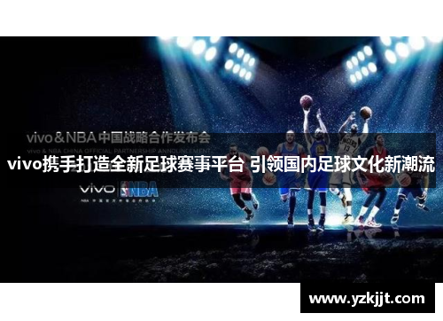 vivo携手打造全新足球赛事平台 引领国内足球文化新潮流
