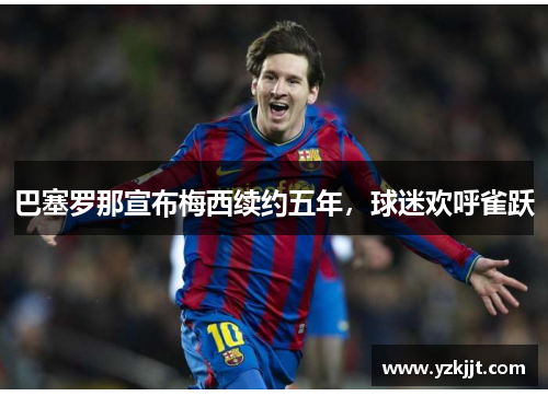 巴塞罗那宣布梅西续约五年，球迷欢呼雀跃